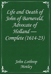 Life and Death of John of Barneveld, Advocate of Holland — Complete (1614-23) 표지 이미지
