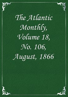 The Atlantic Monthly, Volume 18, No. 106, August, 1866