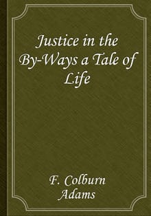 Justice in the By-Ways a Tale of Life