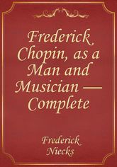 Frederick Chopin, as a Man and Musician — Complete 표지 이미지