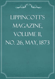 Lippincott's Magazine, Volume 11, No. 26, May, 1873