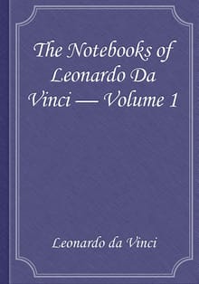 The Notebooks of Leonardo Da Vinci — Volume 1