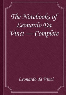 The Notebooks of Leonardo Da Vinci — Complete