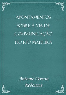 Apontamentos sobre a via de communicação do rio Madeira