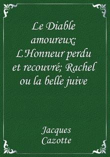 Le Diable amoureux; L'Honneur perdu et recouvré; Rachel ou la belle juive