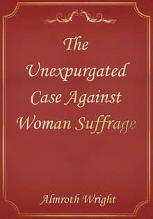 The Unexpurgated Case Against Woman Suffrage