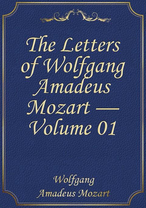 The Letters of Wolfgang Amadeus Mozart — Volume 01 표지 이미지