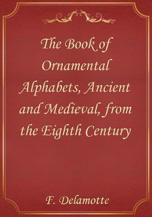 The Book of Ornamental Alphabets, Ancient and Medieval, from the Eighth Century