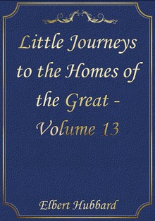 Little Journeys to the Homes of the Great - Volume 13