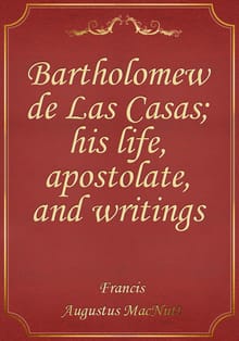 Bartholomew de Las Casas; his life, apostolate, and writings