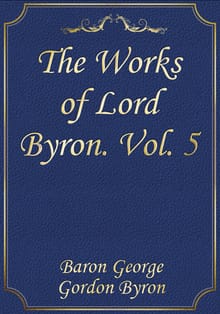 The Works of Lord Byron. Vol. 5