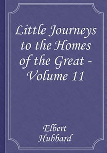 Little Journeys to the Homes of the Great - Volume 11