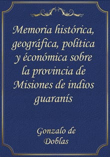 Memoria histórica, geográfica, política y éconómica sobre la provincia de Misiones de indios guaranís