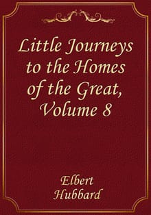 Little Journeys to the Homes of the Great - Volume 8