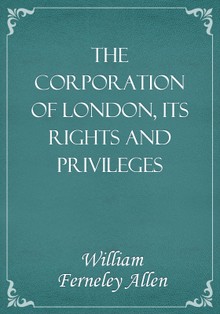 The Corporation of London, Its Rights and Privileges
