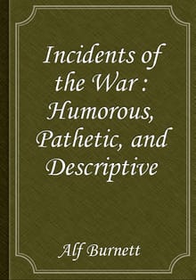 Incidents of the War : Humorous, Pathetic, and Descriptive