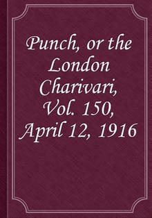 Punch, or the London Charivari, Vol. 150, April 12, 1916