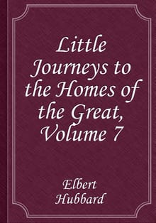 Little Journeys to the Homes of the Great - Volume 7