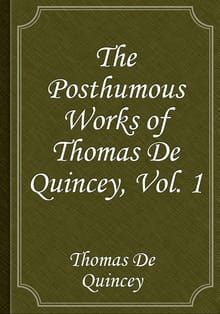 The Posthumous Works of Thomas De Quincey, Vol. 1