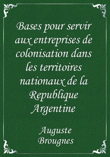 Bases pour servir aux entreprises de colonisation dans les territoires nationaux de la Republique Argentine