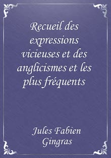 Recueil des expressions vicieuses et des anglicismes et les plus fréquents