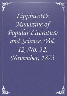 Lippincott's Magazine of Popular Literature and Science, Vol. 12, No. 32, November, 1873