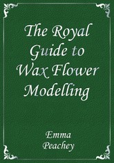 The Royal Guide to Wax Flower Modelling 표지 이미지