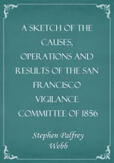 A Sketch of the Causes, Operations and Results of the San Francisco Vigilance Committee of 1856 표지 이미지
