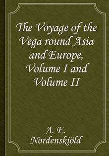 The Voyage of the Vega round Asia and Europe, Volume I and Volume II
