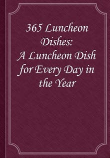 365 Luncheon Dishes: A Luncheon Dish for Every Day in the Year