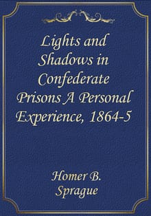 Lights and Shadows in Confederate Prisons A Personal Experience, 1864-5
