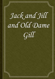 Jack and Jill and Old Dame Gill
