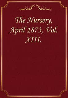 The Nursery, April 1873, Vol. XIII.