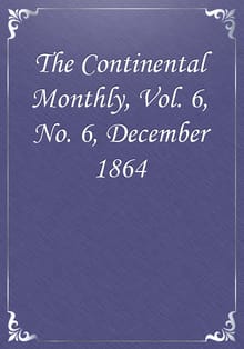The Continental Monthly, Vol. 6, No. 6, December 1864