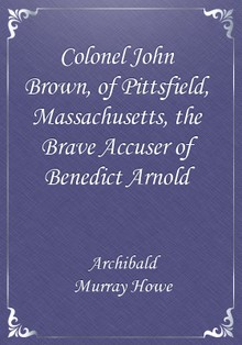Colonel John Brown, of Pittsfield, Massachusetts, the Brave Accuser of Benedict Arnold