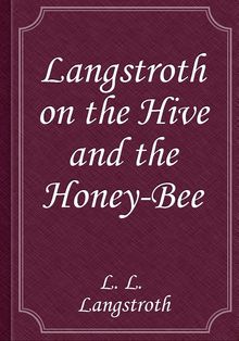 Langstroth on the Hive and the Honey-Bee