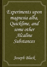 Experiments upon magnesia alba, Quicklime, and some other Alcaline Substances 표지 이미지