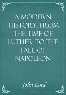 A Modern History, From the Time of Luther to the Fall of Napoleon