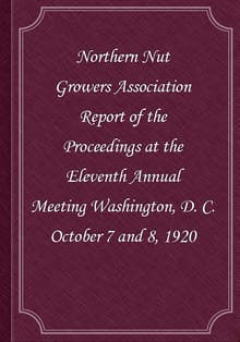 Northern Nut Growers Association Report of the Proceedings at the Eleventh Annual Meeting Washington, D. C. October 7 and 8, 192