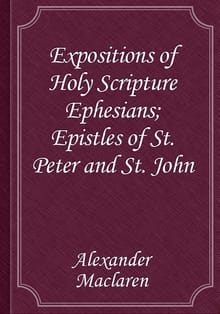 Expositions of Holy Scripture Ephesians; Epistles of St. Peter and St. John
