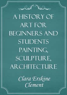 A History of Art for Beginners and Students Painting, Sculpture, Architecture