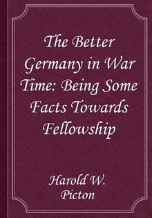 The Better Germany in War Time: Being Some Facts Towards Fellowship