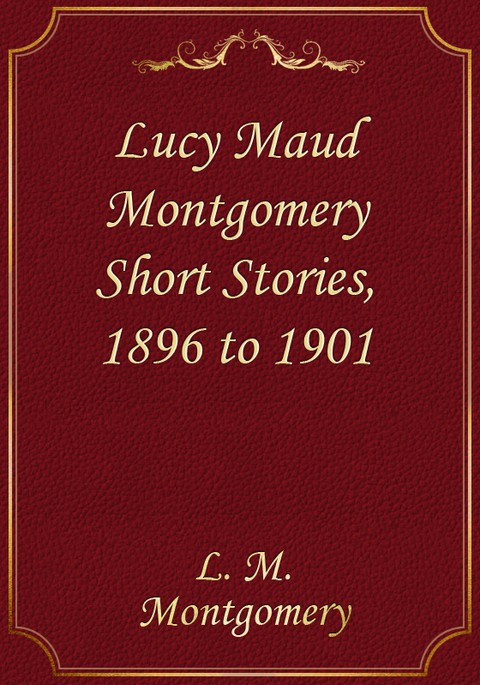 Lucy Maud Montgomery Short Stories, 1896 to 1901 표지 이미지