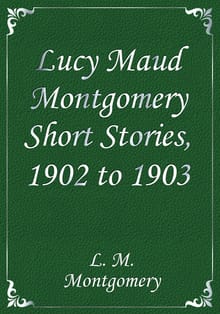 Lucy Maud Montgomery Short Stories, 1902 to 1903