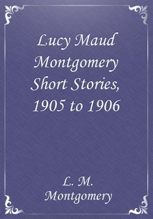 Lucy Maud Montgomery Short Stories, 1905 to 1906