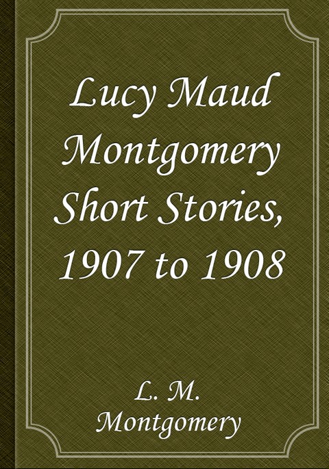 Lucy Maud Montgomery Short Stories, 1907 to 1908 표지 이미지