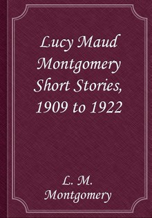 Lucy Maud Montgomery Short Stories, 1909 to 1922