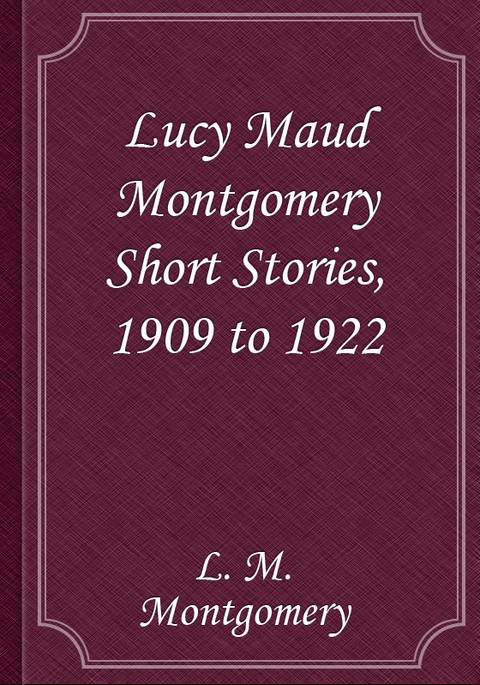 Lucy Maud Montgomery Short Stories, 1909 to 1922 표지 이미지