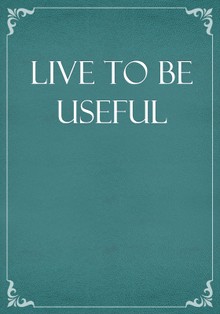 Live to be Useful
