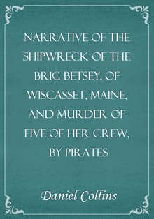 Narrative of the shipwreck of the brig Betsey, of Wiscasset, Maine, and murder of five of her crew, by pirates